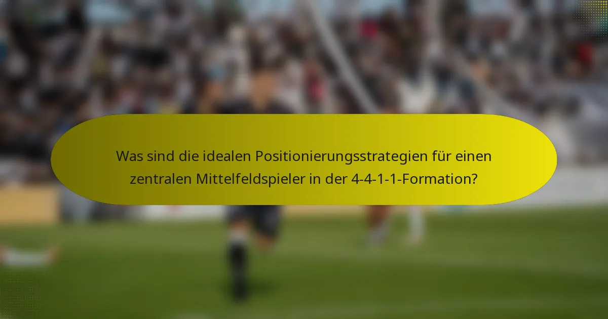 Was sind die idealen Positionierungsstrategien für einen zentralen Mittelfeldspieler in der 4-4-1-1-Formation?