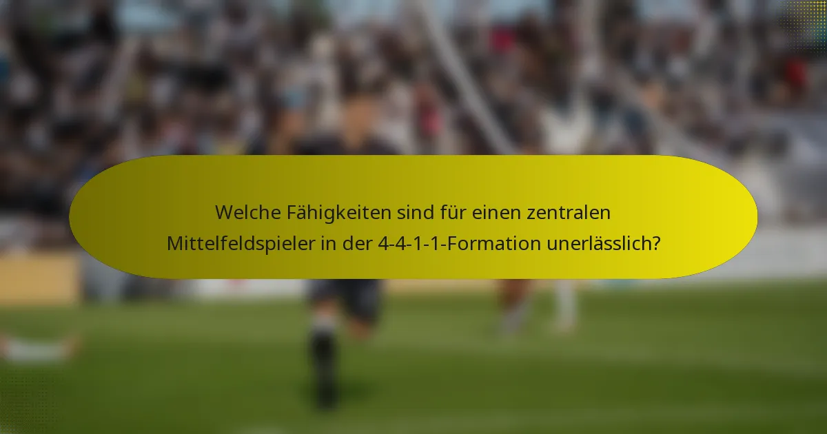 Welche Fähigkeiten sind für einen zentralen Mittelfeldspieler in der 4-4-1-1-Formation unerlässlich?