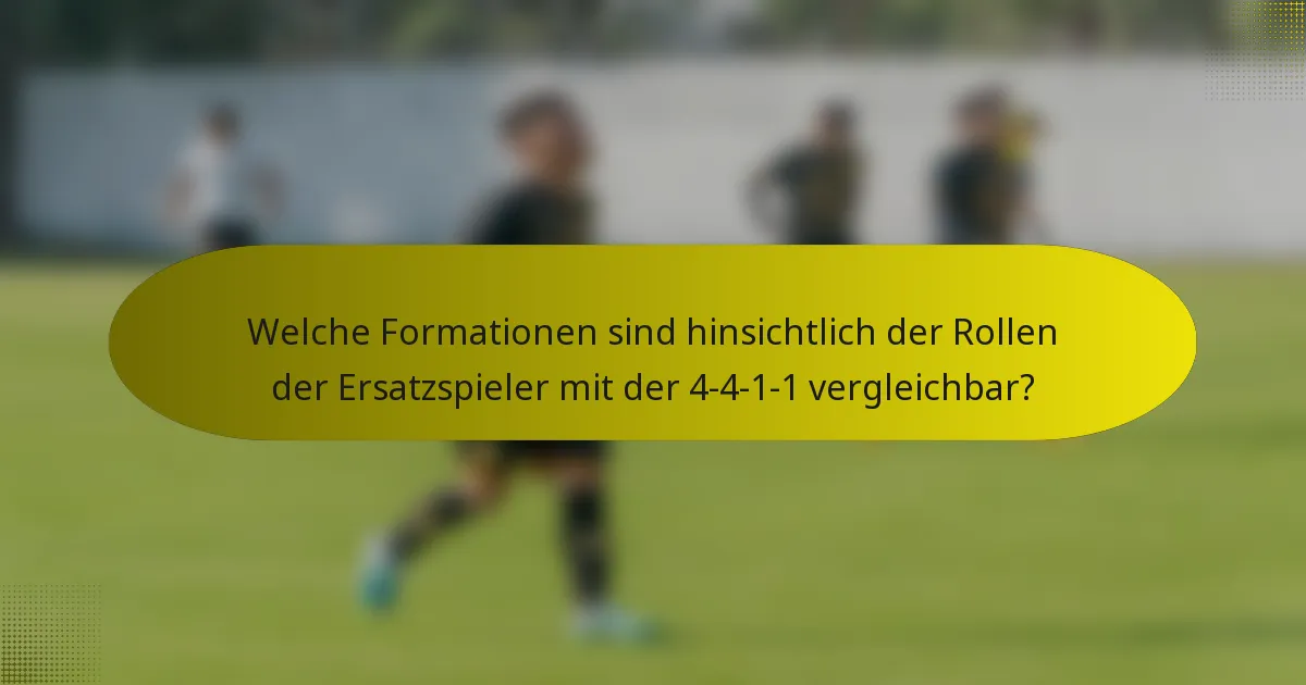 Welche Formationen sind hinsichtlich der Rollen der Ersatzspieler mit der 4-4-1-1 vergleichbar?
