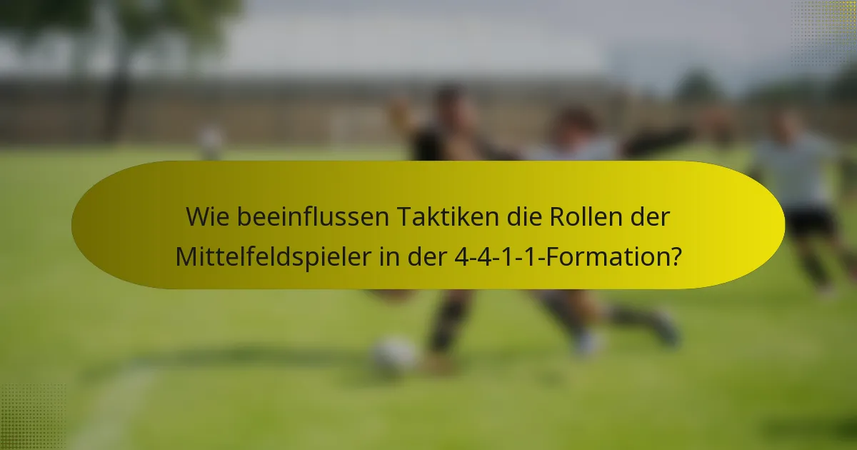 Wie beeinflussen Taktiken die Rollen der Mittelfeldspieler in der 4-4-1-1-Formation?