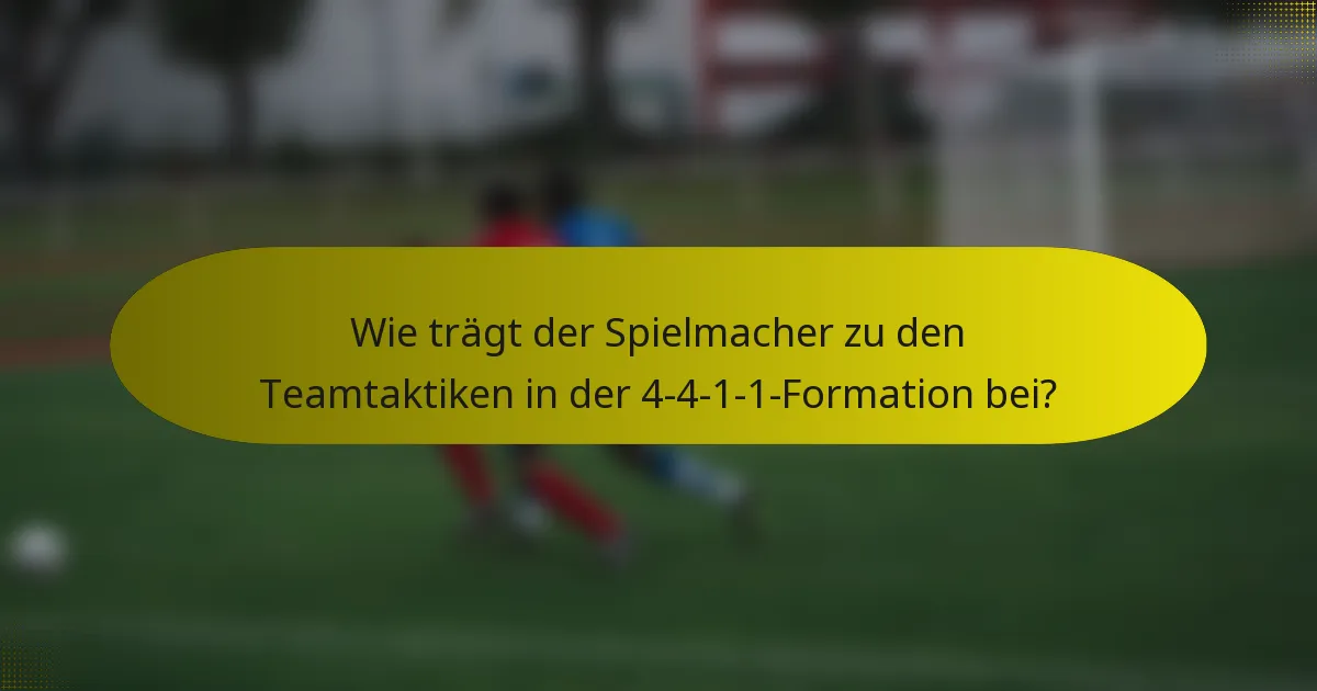 Wie trägt der Spielmacher zu den Teamtaktiken in der 4-4-1-1-Formation bei?