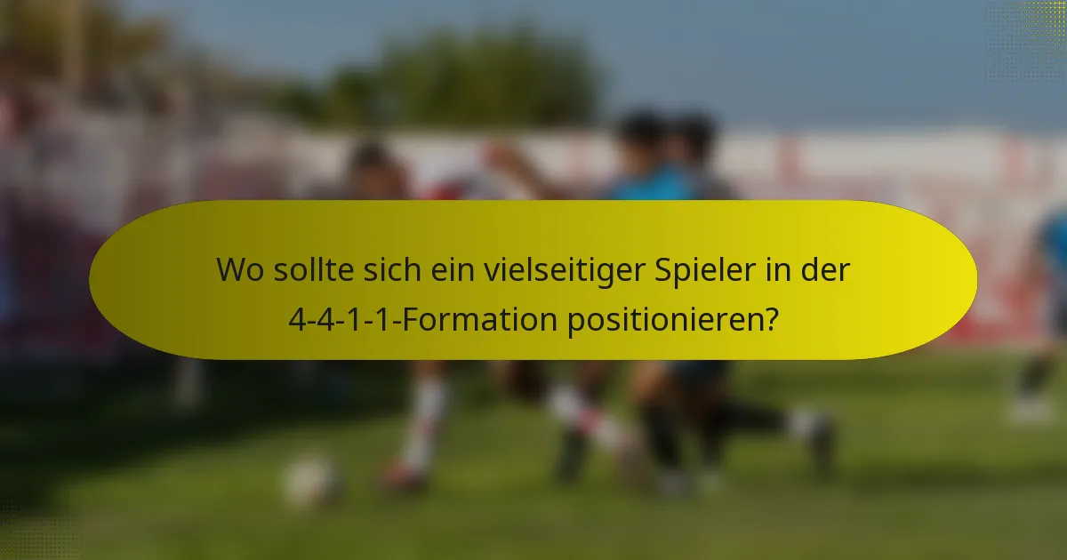 Wo sollte sich ein vielseitiger Spieler in der 4-4-1-1-Formation positionieren?